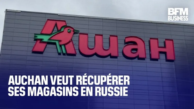 AUCHAN VEUT RÉCUPÉRER SES MAGASINS EN RUSSIE